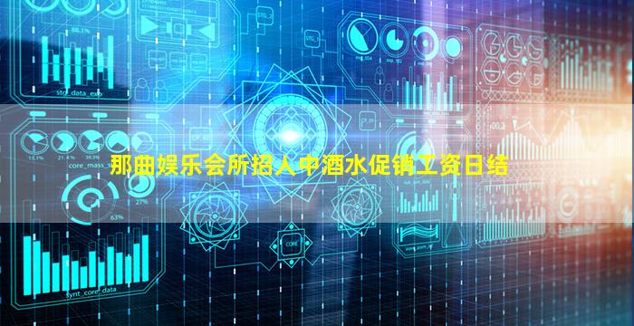 那曲娱乐会所招人中酒水促销工资日结